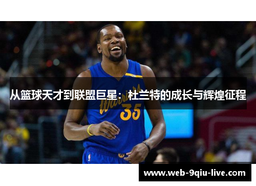 从篮球天才到联盟巨星:杜兰特的成长与辉煌征程