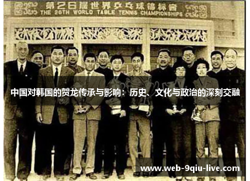 中国对韩国的贺龙传承与影响:历史、文化与政治的深刻交融