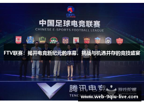 FTV联赛:揭开电竞新纪元的序幕,挑战与机遇并存的竞技盛宴