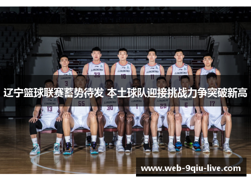 辽宁篮球联赛蓄势待发 本土球队迎接挑战力争突破新高