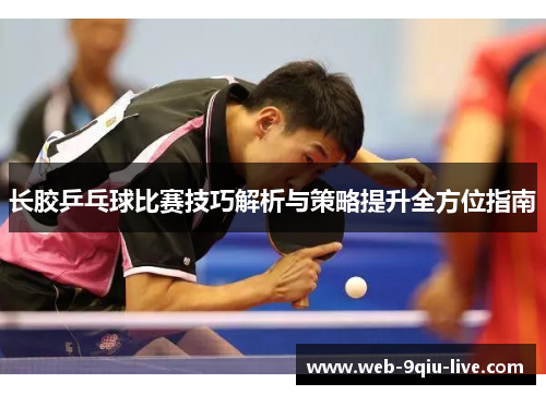 长胶乒乓球比赛技巧解析与策略提升全方位指南